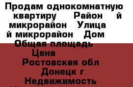 Продам однокомнатную   квартиру ! › Район ­ 3й микрорайон › Улица ­ 3-й микрорайон › Дом ­ 5 › Общая площадь ­ 38 › Цена ­ 820 000 - Ростовская обл., Донецк г. Недвижимость » Квартиры продажа   . Ростовская обл.,Донецк г.